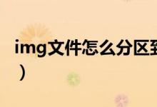 img文件怎么分区到硬盘（img文件怎么打开）