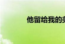 他留给我的美好记忆（他留）