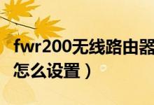 fwr200无线路由器怎么设置（路由器fw300r怎么设置）