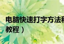 电脑快速打字方法和技巧（电脑快速打字方法教程）