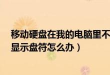 移动硬盘在我的电脑里不显示盘符（Win7系统移动硬盘不显示盘符怎么办）