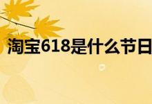 淘宝618是什么节日（淘宝618是什么节日）