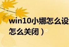 win10小娜怎么设置语音启动（Win10小娜怎么关闭）