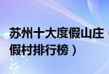 苏州十大度假山庄（苏州度假村哪里好苏州度假村排行榜）