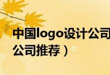 中国logo设计公司十强排名（logo设计知名公司推荐）