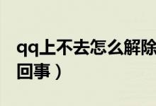 qq上不去怎么解除手机令牌（qq上不去怎么回事）