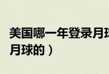 美国哪一年登录月球（美国是在哪一年登陆上月球的）