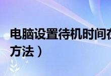 电脑设置待机时间在哪（电脑设置待机时间的方法）