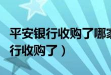 平安银行收购了哪家银行（什么银行被平安银行收购了）