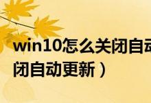 win10怎么关闭自动更新补丁（win10怎么关闭自动更新）