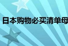 日本购物必买清单母婴（日本购物必买清单）