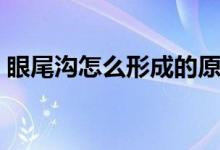 眼尾沟怎么形成的原因（眼尾沟怎么形成的）