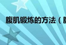 腹肌锻炼的方法（腹肌怎么练最有效最快）
