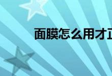 面膜怎么用才正确（面膜怎么用）