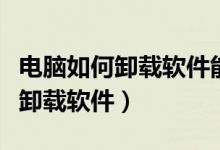 电脑如何卸载软件能彻底清除痕迹（电脑如何卸载软件）