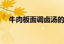 牛肉板面调卤汤的正确方法（牛肉板面）