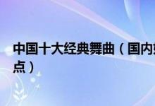 中国十大经典舞曲（国内好听的舞曲有哪些中国劲爆舞曲盘点）