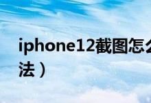 iphone12截图怎么截（iphone12截图的方法）