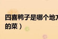 四喜鸭子是哪个地方的菜系（四喜鸭子是哪里的菜）