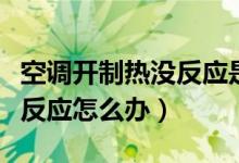 空调开制热没反应是什么情况（空调开制热没反应怎么办）