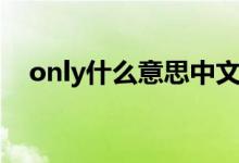 only什么意思中文名字（only什么意思）