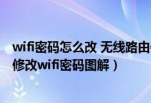 wifi密码怎么改 无线路由器（刚装的无线路由器怎么设置和修改wifi密码图解）