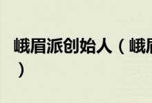 峨眉派创始人（峨眉派的创始人真的是郭襄吗）