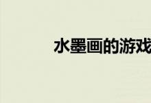 水墨画的游戏（水墨画的特点）