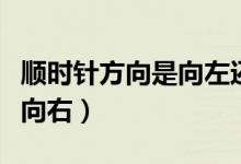 顺时针方向是向左还是向右（顺时针向左还是向右）