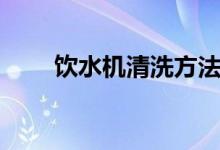 饮水机清洗方法（饮水机如何清洗）