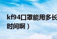kf94口罩能用多长时间（kf94口罩能用多长时间啊）