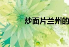 炒面片兰州的最正宗（炒面片）