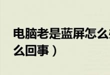 电脑老是蓝屏怎么办win7（电脑老是蓝屏怎么回事）
