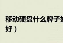 移动硬盘什么牌子好知乎（移动硬盘什么牌子好）