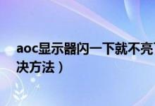 aoc显示器闪一下就不亮了（aoc显示器一直闪的原因及解决方法）