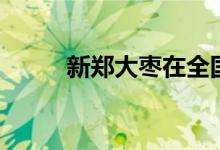 新郑大枣在全国排名（新郑大枣）