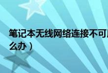 笔记本无线网络连接不可用（笔记本无线网络连接不可用怎么办）