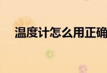 温度计怎么用正确图解（温度计怎么用）