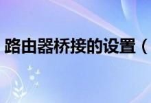 路由器桥接的设置（路由器桥接的设置图解）