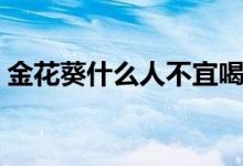 金花葵什么人不宜喝（金花葵什么人不能喝）