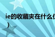 ie的收藏夹在什么位置（IE收藏夹在什么位置）
