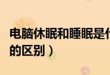 电脑休眠和睡眠是什么意思（电脑休眠和睡眠的区别）