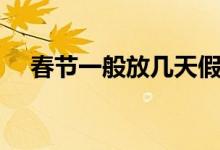 春节一般放几天假（春节什么时候放假）
