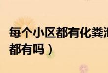 每个小区都有化粪池吗（小区化粪池每个小区都有吗）