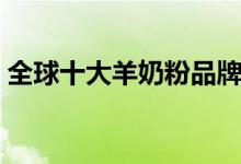 全球十大羊奶粉品牌（全球羊奶粉品牌前十）