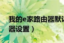 我的e家路由器默认账号密码（我的e家路由器设置）