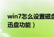win7怎么设置磁盘（Win7系统要如何设置迅盘功能）