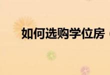 如何选购学位房（如何选购学生电脑）
