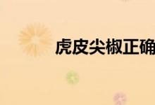 虎皮尖椒正确做法（虎皮尖椒）