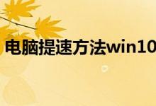 电脑提速方法win10（电脑提速方法有哪些）